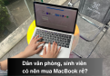 Dân văn phòng, sinh viên có nên mua MacBook rẻ?