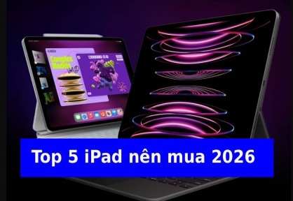 Top những dòng iPad nên mua 2026: Mua đúng nhu cầu còn quan trọng hơn mua “xịn”