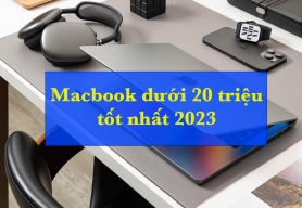 Top 5 dòng Macbook dưới 20 triệu hot nhất 2023