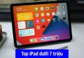 iPad dưới 7 triệu: Top iPad giá rẻ đáng mua nhất 2026