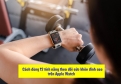 Apple Watch theo dõi sức khỏe được những gì? 12 tính năng đáng giá mà người dùng nên biết