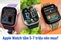 Apple Watch Tầm Giá 5-7 Triệu: Nên Mua Dòng Nào Đáng Tiền Nhất 2026?