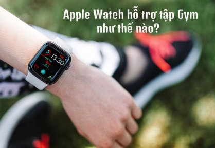 Tổng hợp tính năng Apple Watch hỗ trợ tập gym, chạy bộ đáng dùng nhất