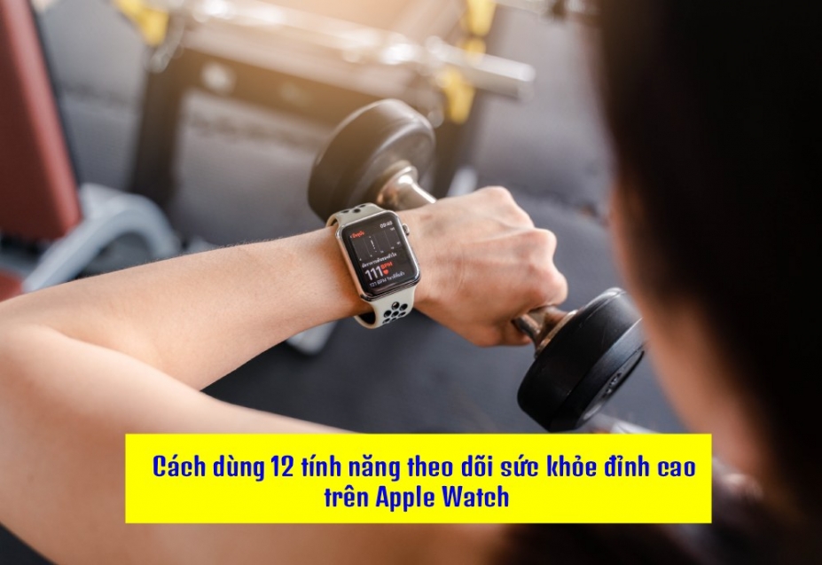 Apple Watch theo dõi sức khỏe được những gì? 12 tính năng đáng giá mà người dùng nên biết
