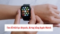 Apple Watch có giúp tìm AirPods, AirTag và đồ thất lạc không?