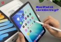 iPad cũ cần kiểm tra những gì? Checklist 15 phút từ kinh nghiệm chọn máy cũ