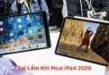 7 Sai Lầm Khi Mua iPad Mà Nhiều Người Mắc Phải Năm 2026