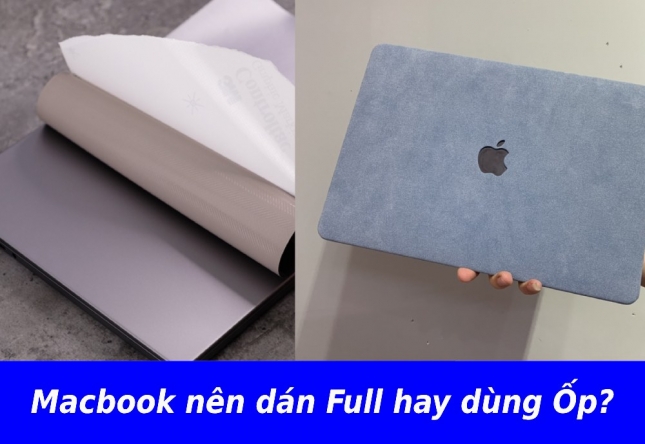 Nên Dùng Ốp Hay Dán Full MacBook? Dùng Ốp Có Làm Nóng Máy Không?