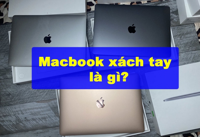 Macbook xách tay là gì? Có khác gì Macbook SA/A?