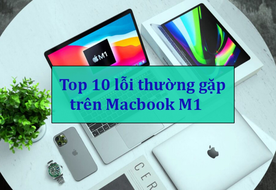 Top 10 lỗi thường gặp trên Macbook M1 và cách khắc phục
