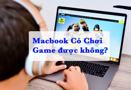 Giải đáp thắc mắc: Macbook có chơi game được không? 