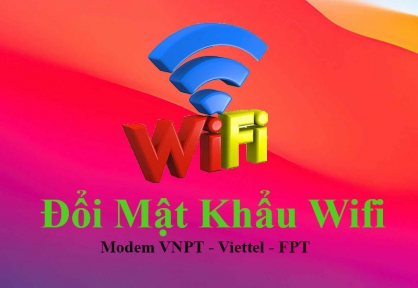 Cách đổi mật khẩu wifi 3 nhà mạng VNPT, Viettel và FPT