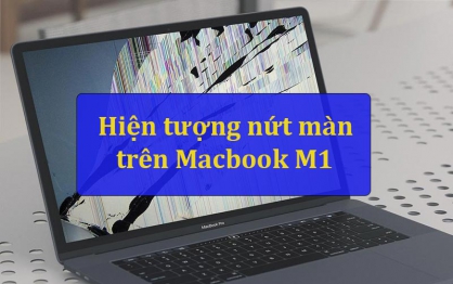 Macbook M1 bị nứt màn hình? Nguyên nhân và Cách khắc phục?