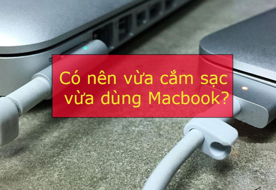 Giải đáp thắc mắc: nên vừa sạc vừa dùng Macbook hay không?